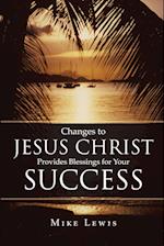 Changes to Jesus Christ Provides Blessings for Your Success 