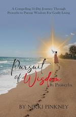 A Pursuit of Wisdom in Proverbs: A Compelling 31-Day Journey Through Proverbs to Pursue Wisdom for Godly Living 