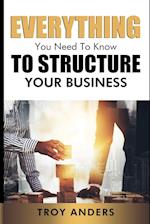 Everything You Need To Know To Structure Your Business 