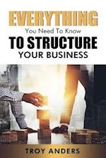 Everything You Need To Know To Structure Your Business