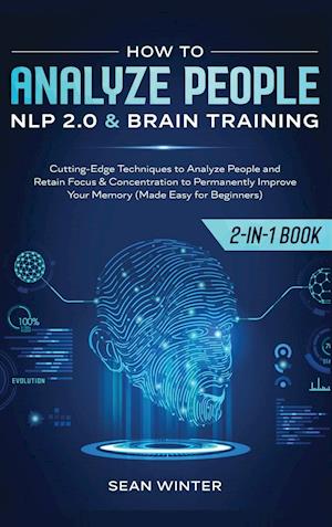 How to Analyze People: NLP 2.0 and Brain Training 2-in-1: Book Cutting-Edge Techniques to Analyze People and Retain Focus & Concentration to Permanent