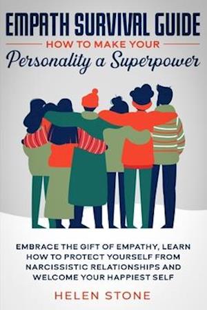 Empath Survival Guide: How to Make Your Personality a Superpower : Embrace The Gift of Empathy, Learn How to Protect Yourself From Narcissistic Relati