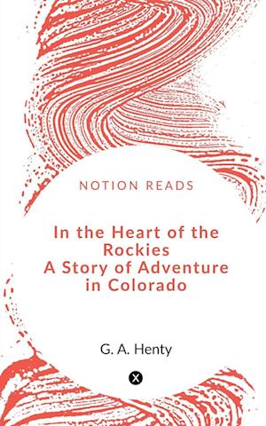 In the Heart of the Rockies  A Story of Adventure in Colorado