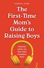 The First-Time Mom's Guide to Raising Boys