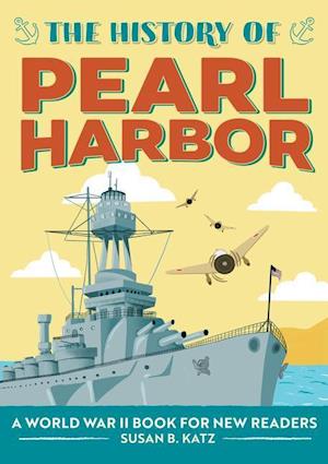 The History of Pearl Harbor: A World War II Book for New Readers