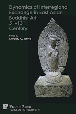 Dynamics of Interregional Exchange in East Asian Buddhist Art, 5th-13th Century