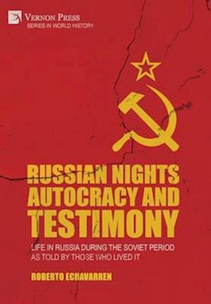 Russian Nights Autocracy and Testimony: Life in Russia during the Soviet Period as Told by Those Who Lived it