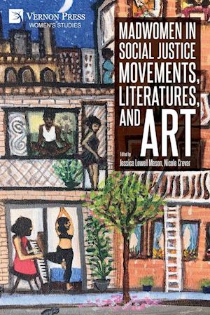 Madwomen in Social Justice Movements, Literatures, and Art