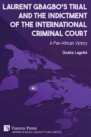 Laurent Gbagbo's Trial and the Indictment of the International Criminal Court