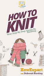 How To Knit: Your Step By Step Guide To Knitting 