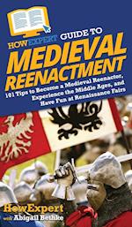 HowExpert Guide to Medieval Reenactment: 101 Tips to Become a Medieval Reenactor, Experience the Middle Ages, and Have Fun at Renaissance Fairs 