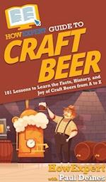 HowExpert Guide to Craft Beer: 101 Lessons to Learn the Facts, History, and Joy of Craft Beers from A to Z 