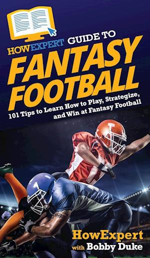 HowExpert Guide to Fantasy Football: 101 Tips to Learn How to Play, Strategize, and Win at Fantasy Football