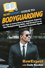HowExpert Guide to Bodyguarding: 101 Tips to Learn How to Bodyguard, Improve, and Succeed as an Executive Protection Agent 