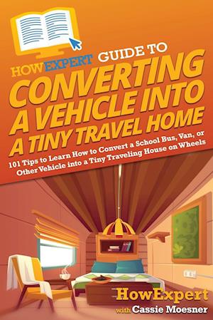 HowExpert Guide to Converting a Vehicle into a Tiny Travel Home