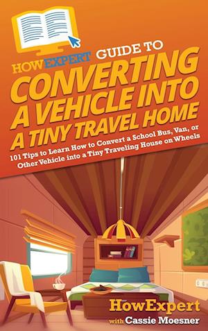 HowExpert Guide to Converting a Vehicle into a Tiny Travel Home