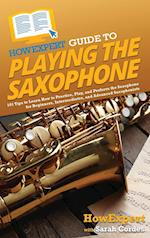 HowExpert Guide to Playing the Saxophone: 101 Tips to Learn How to Practice, Play, and Perform the Saxophone for Beginners, Intermediates, and Advance