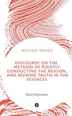 DISCOURSE ON THE METHOD OF RIGHTLY CONDUCTING THE REASON, AND SEEKING TRUTH IN THE SCIENCES 