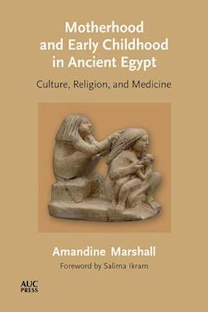 Motherhood and Early Childhood in Ancient Egypt