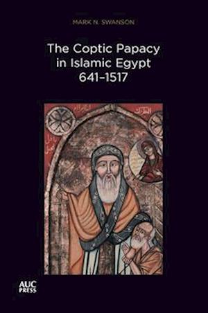 The Coptic Papacy in Islamic Egypt, 641–1517