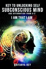 KEY TO UNLOCKING SELF SUBCONSCIOUS MIND : 406 AFFIRMATION FROM A-Z