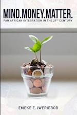 Mind. Money. Matter : Pan African Integration in the 21st Century