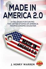 MADE IN AMERICA 2.0 10 BIG IDEAS FOR SAVING THE UNITED STATES OF AMERICA FROM ECONOMIC DISASTER