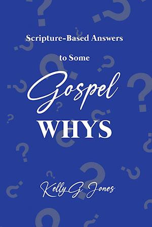 Scripture-Based Answers to Some GOSPEL WHYS