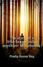 The story of a little-known Indian worshiper of humanity. 