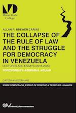 THE COLLAPSE OF THE RULE OF LAW AND THE STRUGGLE FOR DEMOCRACY IN VENEZUELA. Lectures and Essays (2015-2020)