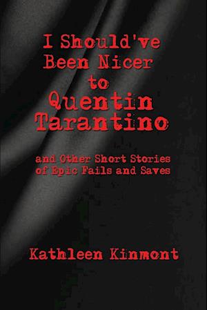 I Should've Been Nicer to  Quentin Tarantino - and Other Short Stories of Epic Fails and Saves