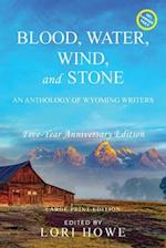 Blood, Water, Wind, and Stone (Large Print, 5-year Anniversary): An Anthology of Wyoming Writers 