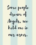 Some People Dream Of Angels We Held One In Our Arms
