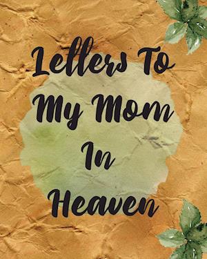 Letters To My Mom In Heaven: Wonderful Mom | Heart Feels Treasure | Keepsake Memories | Grief Journal | Our Story | Dear Mom | For Daughters | For So