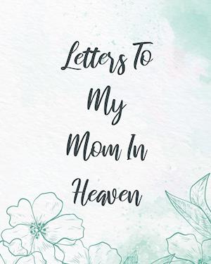 Letters To My Mom In Heaven: Wonderful Mom | Heart Feels Treasure | Keepsake Memories | Grief Journal | Our Story | Dear Mom | For Daughters | For Son