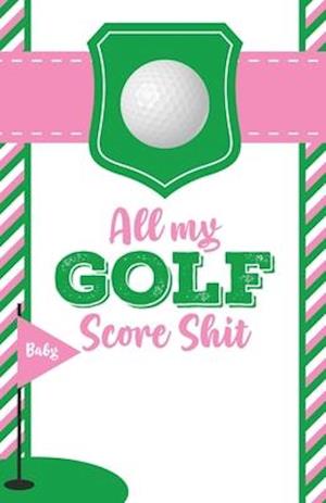 All My Golf Score Shit: Game Score Sheets | Golf Stats Tracker | Disc Golf | Fairways | From Tee To Green