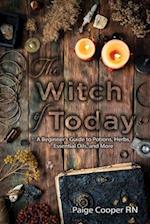 The Witch Of Today: A Beginner's Guide to Potions, Herbs, Essential Oils, and More 