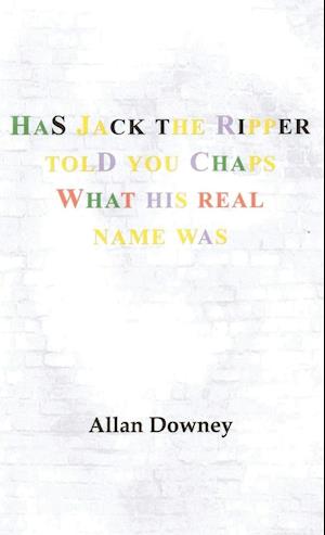 Has Jack the Ripper Told You Chaps What His Real Name Was