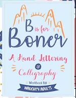 B is for Boner - A Hand Lettering and Calligraphy Workbook for Naughty Adults 