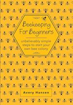 Beekeeping For Beginners: A Simple Step-By-Step Guide To The Fundamentals Of Modern Beekeeping 