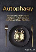 Autophagy: How To Use Your Body's Natural Intelligence For Self-Cleansing, Anti-Aging, and Rapid Weight Loss 