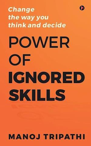 Power of Ignored Skills: Change the way you think and decide