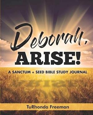 Deborah, Arise!: A Sanctum + Seed Bible Study Journal