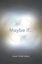 Maybe If...