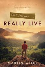 Don't Just Live . . . Really Live 