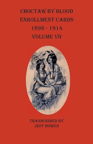Choctaw By Blood Enrollment Cards 1898-1914 Volume VII