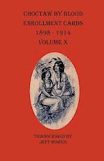 Choctaw By Blood Enrollment Cards 1898-1914 Volume X 