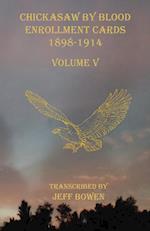 Chickasaw By Blood Enrollment Cards 1898-1914 Volume V 