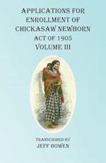 Applications For Enrollment of Chickasaw Newborn Act of 1905 Volume III 