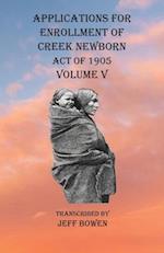 Applications For Enrollment of Creek Newborn Act of 1905    Volume V
